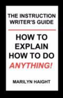 The Instruction Writer's Guide: How to Explain How to Do Anything! 0980039029 Book Cover