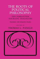 The Roots of Political Philosophy: Ten Forgotten Socratic Dialogues 0801494656 Book Cover