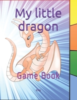 My little dragon: Game Book B09BYPQZ6Q Book Cover