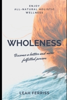 Wholeness: Enjoy all-natural holistic wellness 1658715373 Book Cover