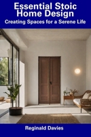 Essential Stoic Home Design: Creating Spaces for a Serene Life B0CDNJ1M4C Book Cover