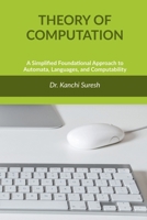 Theory of Computation: A Simplified Foundational Approach to Automata, Languages, and Computability B0GTT8D2F1 Book Cover