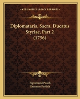 Diplomataria. Sacra. Ducatus Styriae, Part 2 (1756) 1167018605 Book Cover