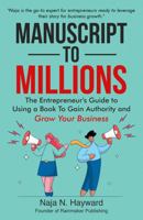 Manuscript to Millions: The Entrepreneur's Guide to Using a Book to Gain Authority and Grow Your Business 1961351315 Book Cover