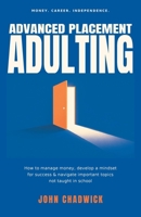 Advanced Placement Adulting: How to manage money, develop a mindset for success and navigate important topics not taught in school B0BNV2CM5C Book Cover