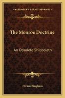 The Monroe Doctrine, An Obsolete Shibboleth; 1289340625 Book Cover