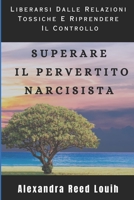 SUPERARE IL PERVERTITO NARCISISTA: Liberarsi Dalle Relazioni Tossiche E Riprendere Il Controllo B0CHGLLMZS Book Cover