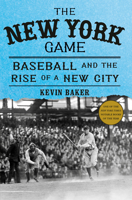 The New York Game: Baseball and the Making of the World's Greatest City 0375421831 Book Cover