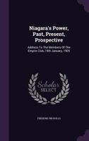Niagara's Power, Past, Present, Prospective: Address to the Members of the Empire Club, 19th January, 1905 1354953843 Book Cover