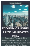 ECONOMICS NOBEL PRIZE LAUREATES 2024: Blueprints of Prosperity: How Institutions Shape Our World, Nobel Prize Laureates Acemoglu,James and John Ideas for a Fairer World. B0DSVYF4C6 Book Cover