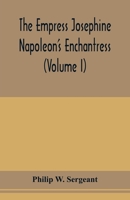 The Empress Josephine: Napoleon's Enchantress, Volume 1... 9353977118 Book Cover