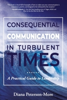 Consequential Communication in Turbulent Times: A Practical Guide to Leadership 1733614605 Book Cover