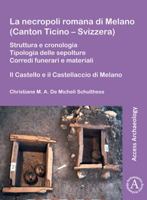 La Necropoli Romana Di Melano (Canton Ticino - Svizzera): Struttura E Cronologia. Tipologia Delle Sepolture. Corredi Funerari E Materiali: Il Castello E Il Castellaccio Di Melano 1789699789 Book Cover