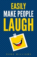 Easily Make People Laugh: How to Build Self-Confidence and Improve Your Humor 1955423415 Book Cover