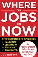 Where the Jobs Are Now: The Fastest-Growing Industries and How to Break Into Them 007170339X Book Cover