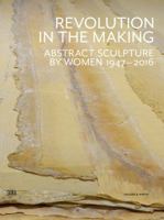 Revolution in the Making: Abstract Sculpture by Women 1947-2016 8857230651 Book Cover