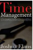 Time Management: 21 Time Management Techniques of Every Successful Person (Secrets From Top CEOs, Entrepreneurs and Leaders to Change Your Life and Your Business) 1530272742 Book Cover