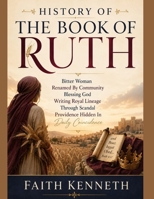 HISTORY OF THE BOOK OF RUTH:: Bitter Woman Renamed By Community Blessing God Writing Royal Lineage Through Scandal Providence Hidden In Daily Coincidence B0H8884ZDT Book Cover