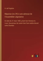 Réponse (no 39) à une adresse de l'Assemblée Législative: En date du 21 mars 1882, priant Son Honneur le Lieut.-Gouverneur de vouloir bien faire mettre devant cette Chambre (French Edition) 3385063779 Book Cover