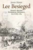 Lee Besieged: Grant’s Second Petersburg Offensive, June 18-July 1, 1864 1611217385 Book Cover