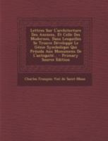 Lettres Sur L'Architecture Des Anciens, Et Celle Des Modernes, Dans Lesquelles Se Trouve Developpe Le Genie Symbolique Qui Presida Aux Monumens de L'a 1293483249 Book Cover