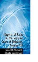 Reports of Cases in the Supreme Court of Nebraska, Volume VIII 0559828187 Book Cover