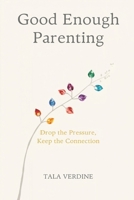 Good Enough Parenting: Drop the Pressure, Keep the Connection 8169888999 Book Cover