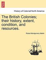 The British Colonies: Their History, Extent, Condition and Resources 1342101731 Book Cover