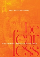 Be Fearless: Give Yourself Permission To Be You 1734573201 Book Cover