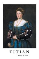 Titian,: A collection of fifteen pictures and a portrait of the painter with introd. and interpretation 1517071232 Book Cover