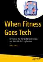 When Fitness Goes Tech: Navigating the World of Digital Fitness and Wearable Tracking Devices B0G6SJJMHR Book Cover