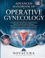 ADVANCED HANDBOOK OF OPERATIVE GYNECOLOGY: A Comprehensive Clinical Guide to Surgical Anatomy, Patient Selection, Preoperative Planning, Minimally ... Management, and Perioperative Care B0HH7GC94N Book Cover