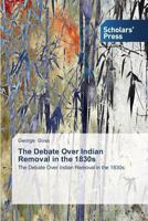 The Debate Over Indian Removal in the 1830s 3639713486 Book Cover