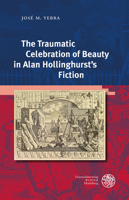 The Traumatic Celebration of Beauty in Alan Hollinghurst's Fiction 3825349667 Book Cover