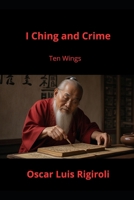 I Ching and Crime: Ten Wings 1512174327 Book Cover