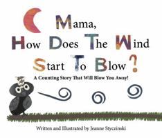 Mama, How Does the Wind Start to Blow: A Counting Story That Will Blow You Away 0991094603 Book Cover
