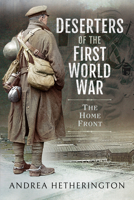 Deserters of the First World War: The Home Front 1526798905 Book Cover