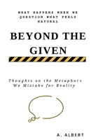 Beyond the Given: Thoughts on the Metaphors We Mistake for Reality B0FH6FQ1P2 Book Cover