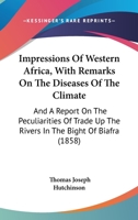 Impressions of Western Africa. With remarks on the diseases of the climate and a report on the peculiarities of trade up the rivers in the Bight of Biafra. 1018441905 Book Cover