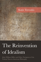 The Reinvention of Idealism: John William Miller and Other Navigators of the Critical Turn in American Philosophy (American Philosophy Series) 1666945080 Book Cover