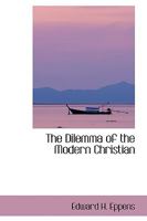 The Dilemma Of The Modern Christian: How Much Can He Accept Of Traditional Christianity 1104387093 Book Cover