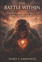 THE BATTLE WITHIN: Healing, Purpose, and the Power of Inner Transformation B0GNL6CYZG Book Cover