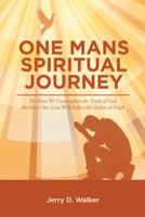 One Mans Spiritual Journey: The More We Contemplate the Truth of God, the More Our Lives Will Reflect the Author of Truth 1504982517 Book Cover