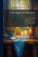 The Mass In Sweden: Its Development From The Latin Rite From 1531 To 1917 1246749114 Book Cover