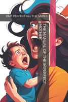 THE MANUAL OF THE IMPERFECT MOTHER: (BUT PERFECT ALL THE SAME!) B0FF8SQ1XB Book Cover