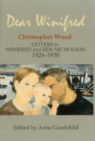 Dear Winifred: Christopher Wood: Letters to Winifred and Ben Nicholson 1926-1930 190659399X Book Cover
