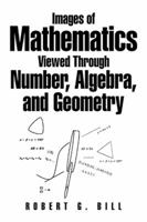 Images of Mathematics Viewed Through Number, Algebra, and Geometry 1493198327 Book Cover