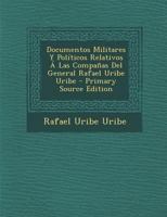 Documentos Militares Y Pol�ticos Relativos � Las Compa�as Del General Rafael Uribe Uribe 1017494088 Book Cover