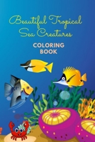 Beautiful Tropical Sea Creatures Coloring Book: Coloring Book for Kids 3 - 6 years old B08MT2QL8B Book Cover