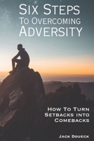 Six Steps to Overcoming Adversity: How to Turn Setbacks into Comebacks B08XN9G6G8 Book Cover